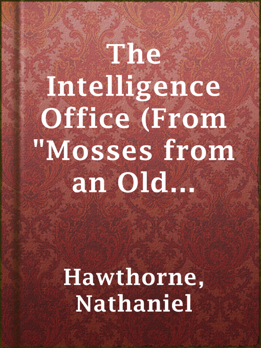 Title details for The Intelligence Office (From "Mosses from an Old Manse") by Nathaniel Hawthorne - Available